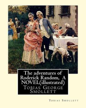 The Adventures of Roderick Random, by Tobias Smollett a Novel(illustrated) de Tobias Smollett