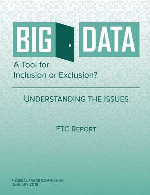 Big Data a Tool for Inclusion or Exclusion? Understanding the Issues de Federal Trade Commission