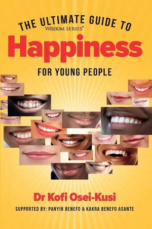 The Ultimate Guide to Hapiness for Young People de Dr Kofi Osei-Kusi