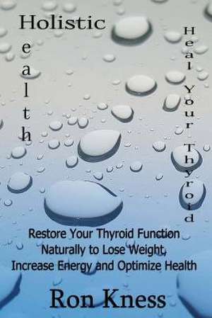 Heal Your Thyroid de Ron Kness