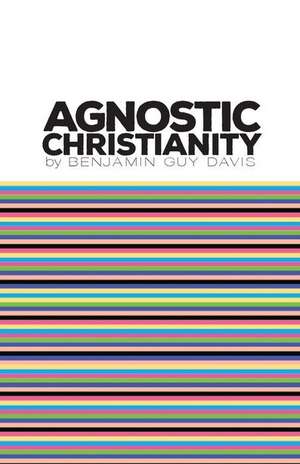 Agnostic Christianity de Davis, Benjamin Guy