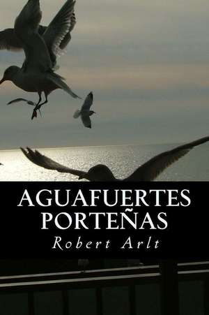 Aguafuertes Portenas de Robert Arlt