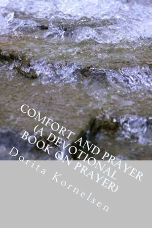 Comfort and Prayer (a Devotional Book on Prayer) de Dorita Lynn Kornelsen