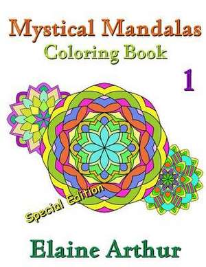 Mystical Mandalas Coloring Book No. 1 Special Edition de Elaine Arthur