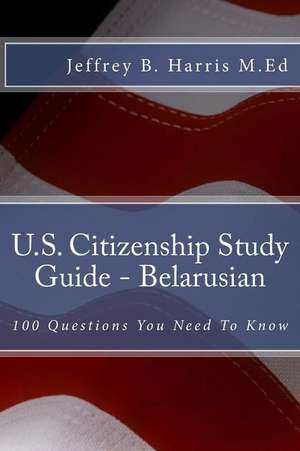 U.S. Citizenship Study Guide - Belarusian de Jeffrey B. Harris