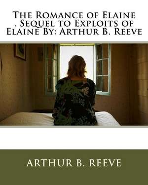 The Romance of Elaine . Sequel to Exploits of Elaine by de Arthur B. Reeve