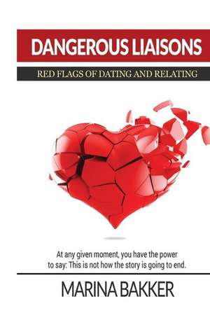 Dangerous Liaisons - Red Flags of Dating and Relating de Marina Bakker