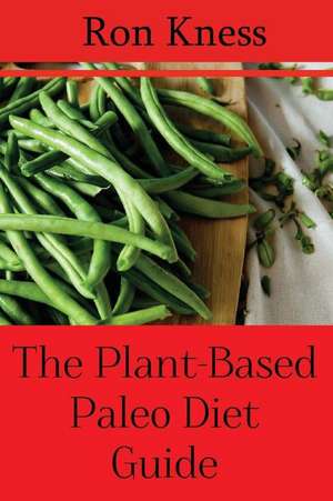 The Plant-Based Paleo Diet Guide de Ron Kness