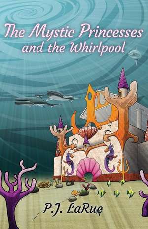 The Mystic Princesses and the Whirlpool de Pj Larue