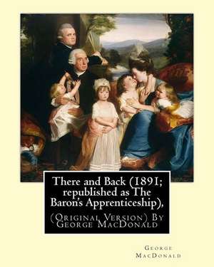 There and Back (1891; Republished as the Baron's Apprenticeship), de George MacDonald