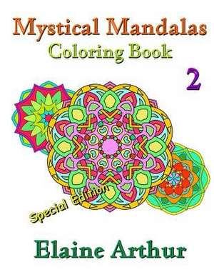 Mystical Mandalas Coloring Book No. 2 Special Edition de Elaine Arthur