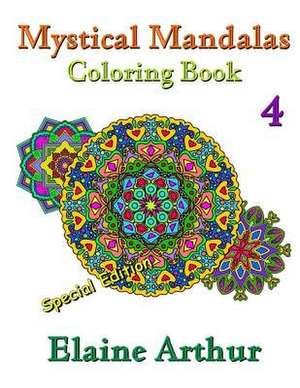 Mystical Mandalas Coloring Book No. 4 Special Edition de Elaine Arthur