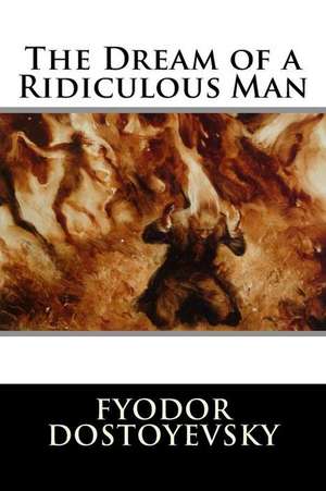 The Dream of a Ridiculous Man de Fyodor Dostoyevsky