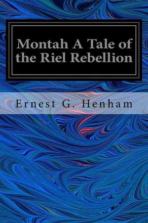 Montah a Tale of the Riel Rebellion de Ernest G. Henham