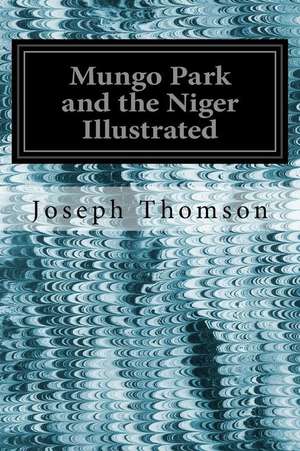 Mungo Park and the Niger Illustrated de Joseph Thomson