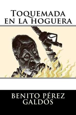 Toquemada En La Hoguera de Benito Perez Galdos