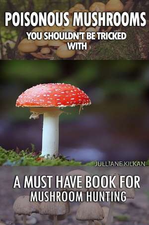 Poisonous Mushrooms You Shouldn't Be Tricked with de Julianne Kilkan