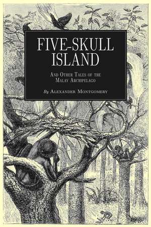 Five-Skull Island and Other Tales of the Malay Archipelago de Alexander Montgomery