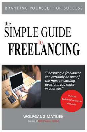 The Simple Guide to Freelancing de Wolfgang Matejek