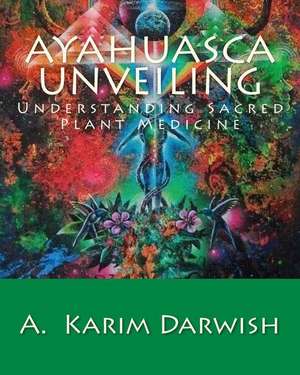 Ayahuasca Unveiling de A. Karim Darwish