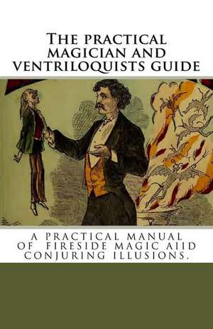 The Practical Magician and Ventriloquists Guide de H. H