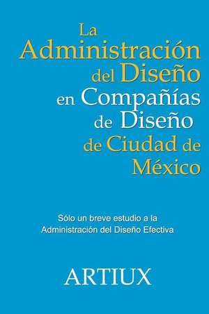 La Administracion del Diseno En Companias de Diseno de Ciudad de Mexico de Artiux