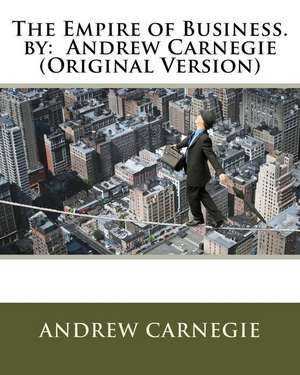 The Empire of Business. by de Andrew Carnegie