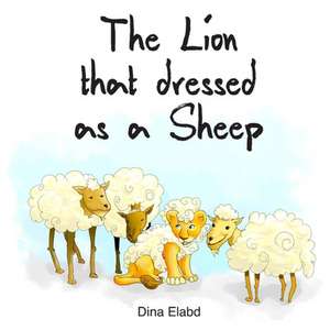 The Lion That Dressed as a Sheep de Dina H. E.