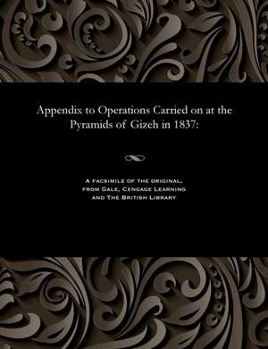 Appendix to Operations Carried on at the Pyramids of Gizeh in 1837 de Vyse, Richard William Howard