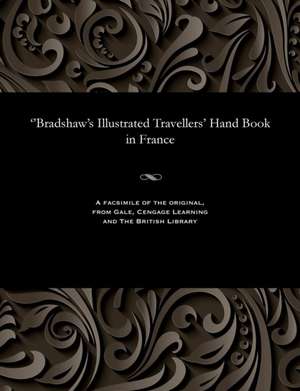 ''Bradshaw's Illustrated Travellers' Hand Book in France de Bradshaw, George Publisher of the Rail