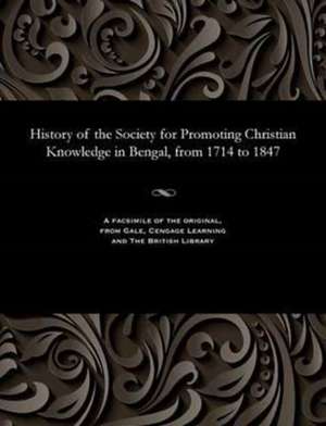 History of the Society for Promoting Christian Knowledge in Bengal, from 1714 to 1847 de Long, James Rev