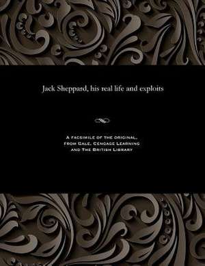 Jack Sheppard, His Real Life and Exploits de Various