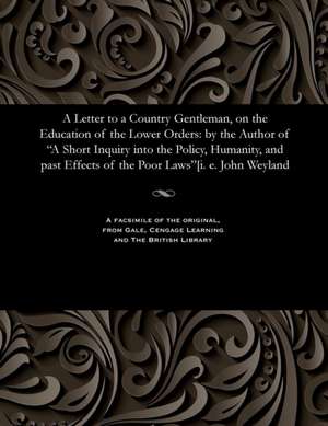 A Letter to a Country Gentleman, on the Education of the Lower Orders de Weyland, John M. P.