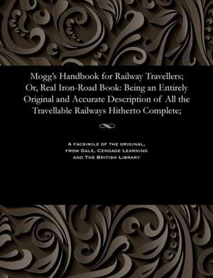 Mogg's Handbook for Railway Travellers; Or, Real Iron-Road Book de Mogg, Edward