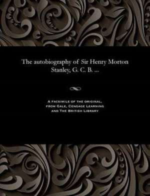 The Autobiography of Sir Henry Morton Stanley, G. C. B. ... de Henry M. (Henry Morton) Stanley