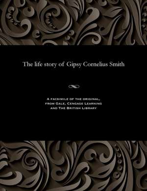 The Life Story of Gipsy Cornelius Smith de Smith, Cornelius