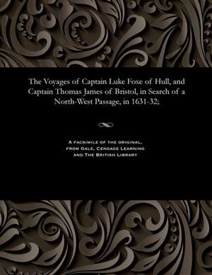 The Voyages of Captain Luke Foxe of Hull, and Captain Thomas James of Bristol, in Search of a North-West Passage, in 1631-32; de Luke Captain Fox