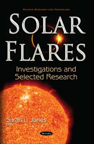 Solar Flares: Investigations & Selected Research de Sarah L Jones