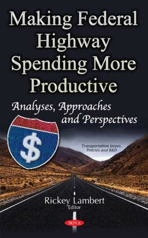 Making Federal Highway Spending More Productive: Analyses, Approaches & Perspectives de Rickey Lambert