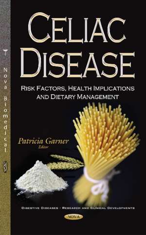 Celiac Disease: Risk Factors, Health Implications & Dietary Management de Patricia Garner