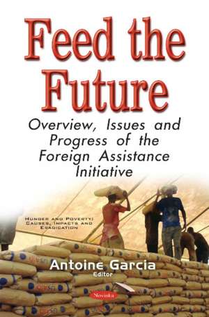 Feed the Future: Overview, Issues & Progress of the Foreign Assistance Initiative de Antoin Garcia