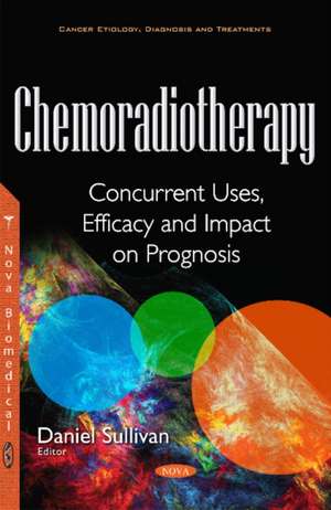 Chemoradiotherapy: Concurrent Uses, Efficacy & Impact on Prognosis de Daniel Sullivan