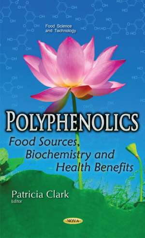 Polyphenolics: Food Sources, Biochemistry & Health Benefits de Patricia Clark