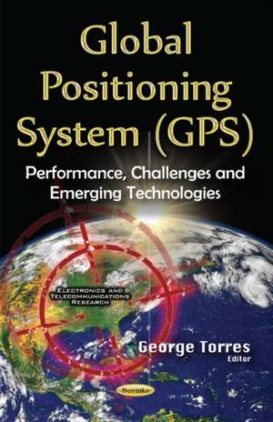 Global Positioning System (GPS): Performance, Challenges & Emerging Technologies de George Torres