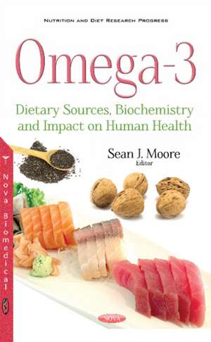 Omega-3: Dietary Sources, Biochemistry & Impact on Human Health de Sean J Moore