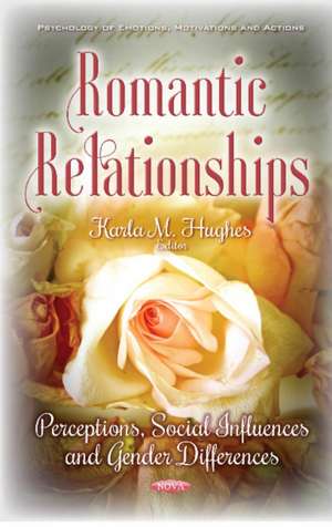 Romantic Relationships: Perceptions, Social Influences & Gender Differences de Karla M Hughes