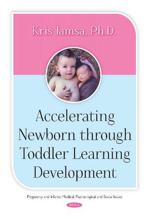 Accelerating Newborn Through Toddler Learning Development de Kris Jamsa Ph.D.