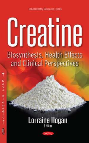 Creatine: Biosynthesis, Health Effects & Clinical Perspectives de Lorraine Hogan