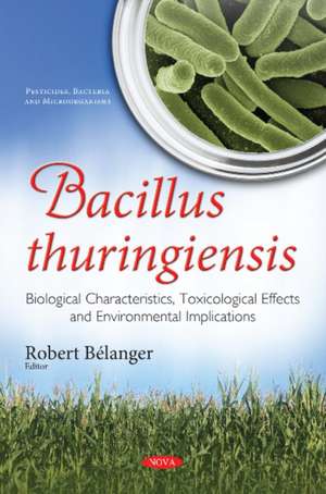 Bacillus thuringiensis: Biological Characteristics, Toxicological Effects & Environmental Implications de Robert Blanger