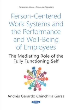 Person-Centered Work Systems and the Performance and Well-Being of Employees: The Mediating Role of the Fully Functioning Self de Andres Gerardo Chinchilla Garza